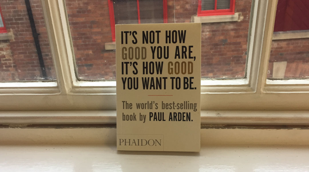 Its not how good you are its how good you want to be by Paul Arden